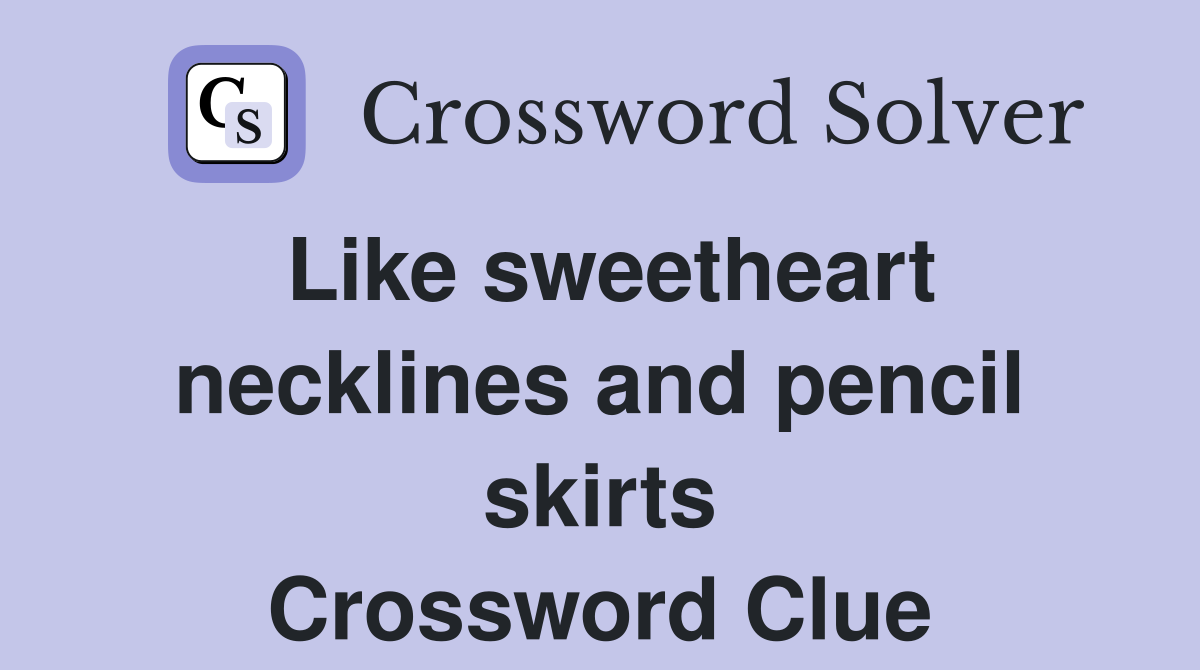 Like sweetheart necklines and pencil skirts Crossword Clue