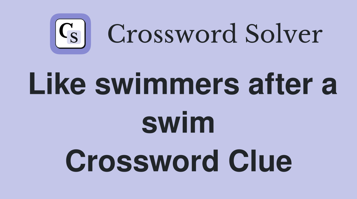 Like swimmers after a swim Crossword Clue