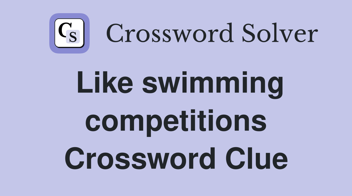 Like swimming competitions Crossword Clue