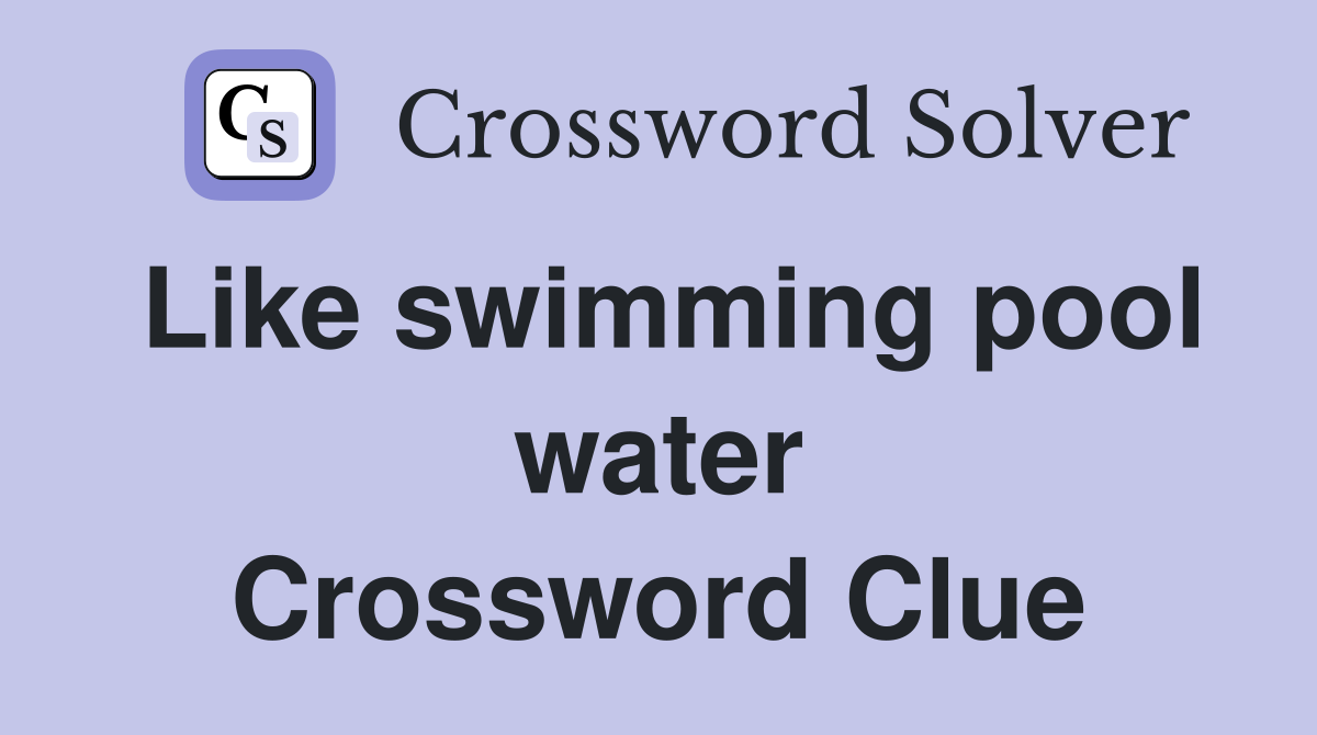 Like swimming pool water Crossword Clue