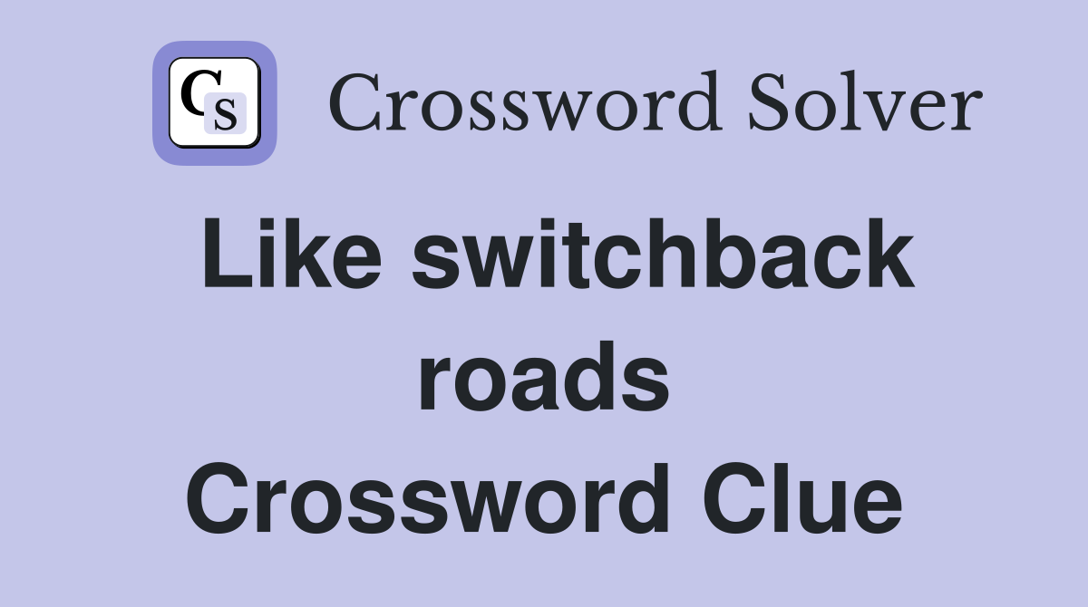 Like switchback roads Crossword Clue