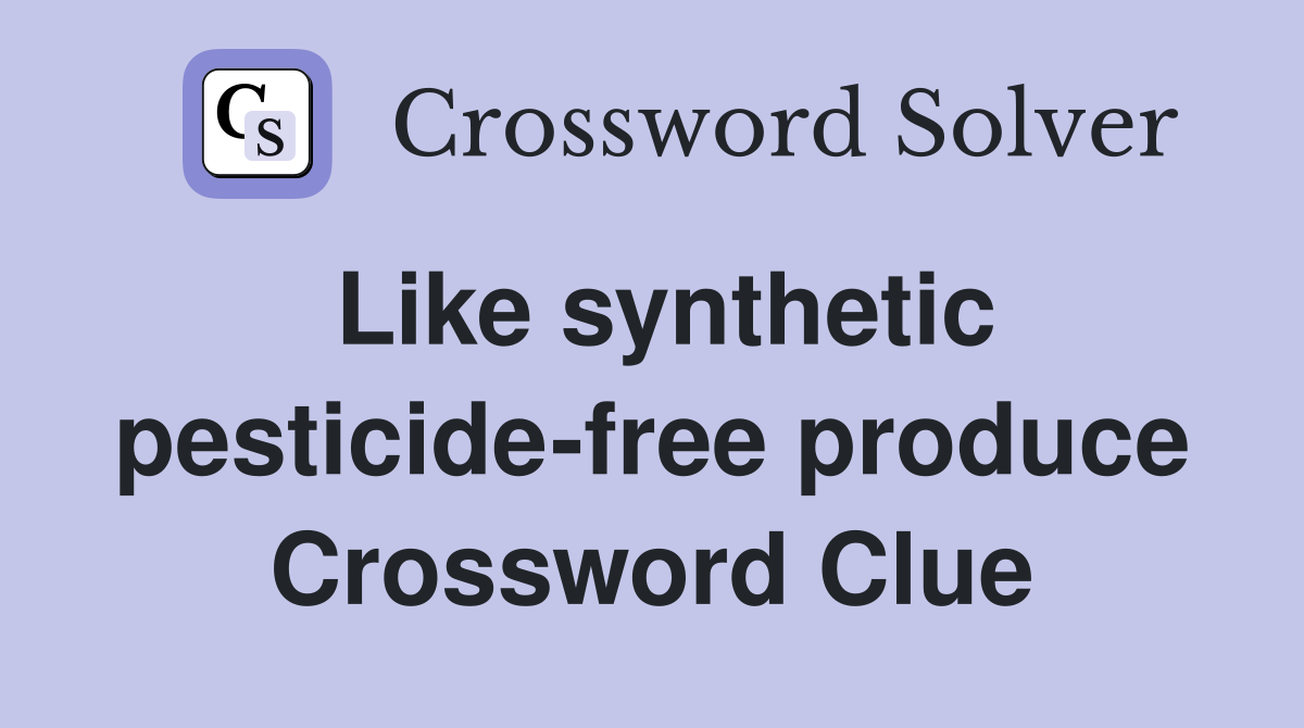 Like synthetic pesticide-free produce Crossword Clue