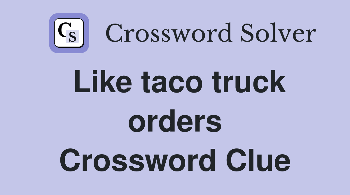 Like taco truck orders Crossword Clue