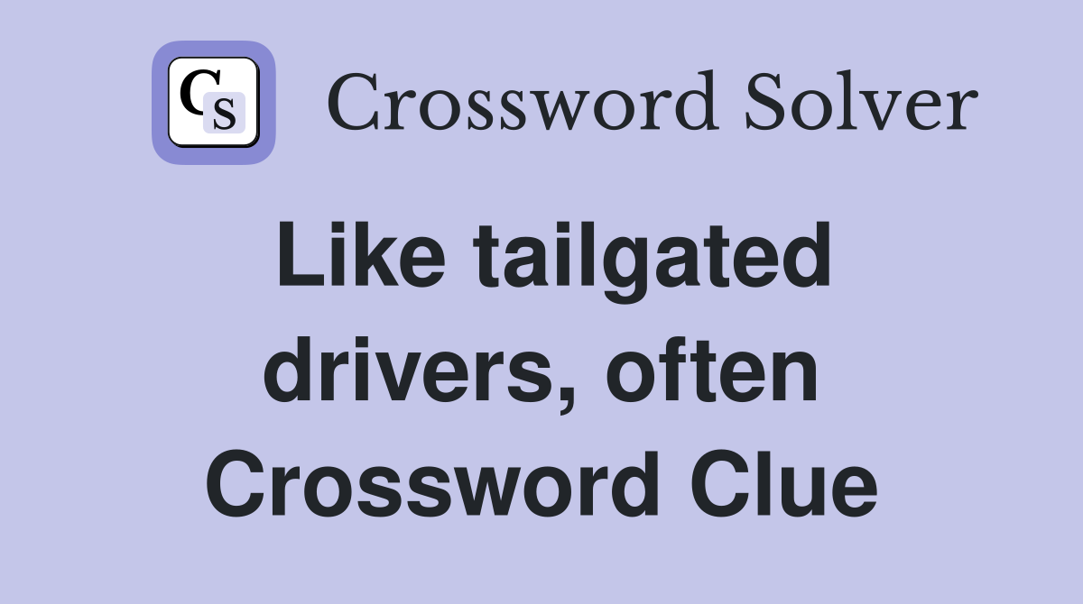 Like tailgated drivers, often Crossword Clue