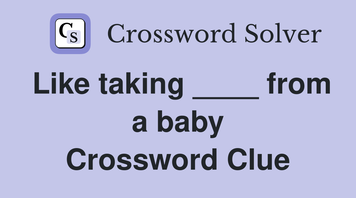 Like taking ____ from a baby Crossword Clue