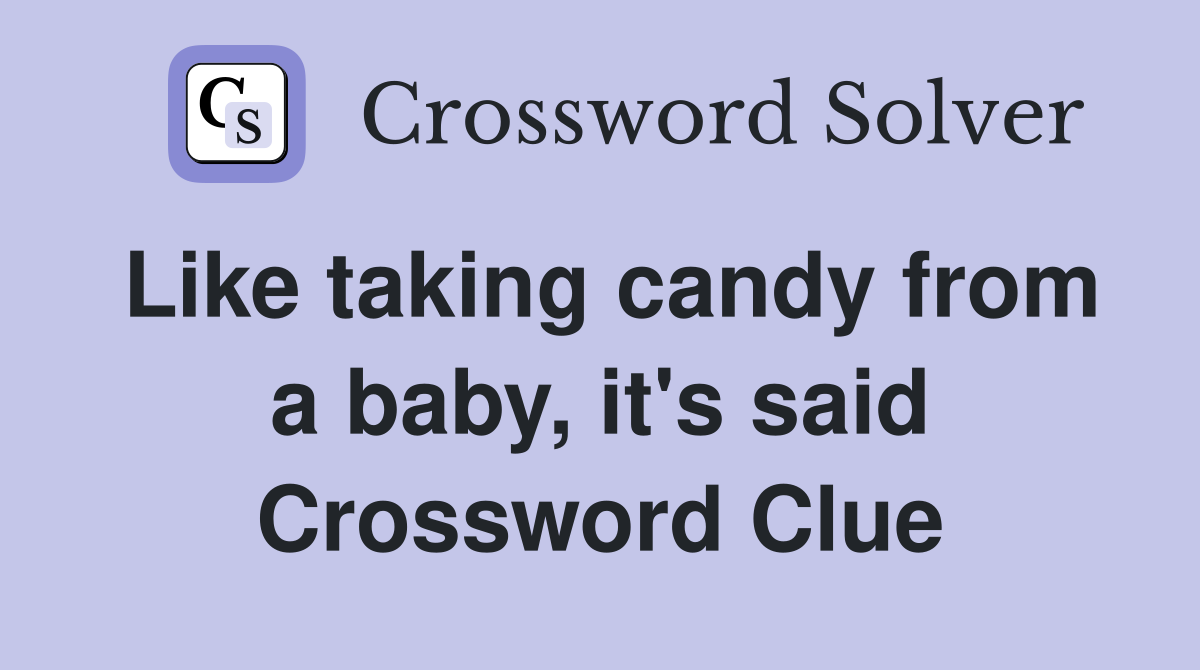 Like taking candy from a baby, it's said Crossword Clue