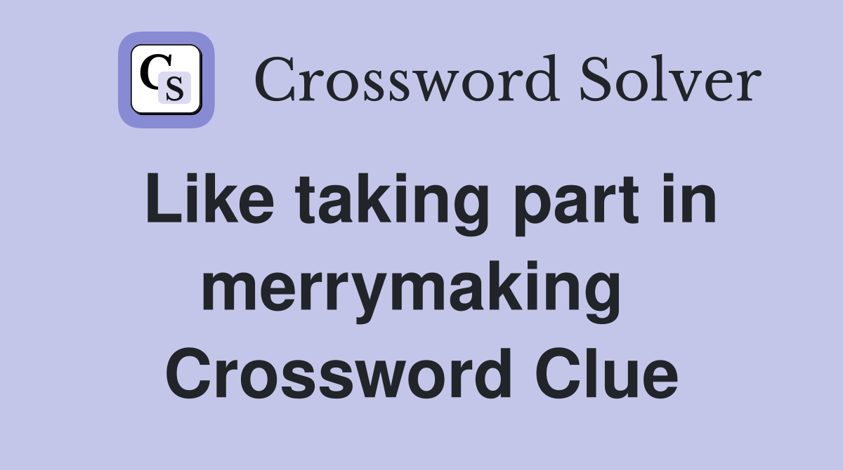 Like taking part in merrymaking  Crossword Clue