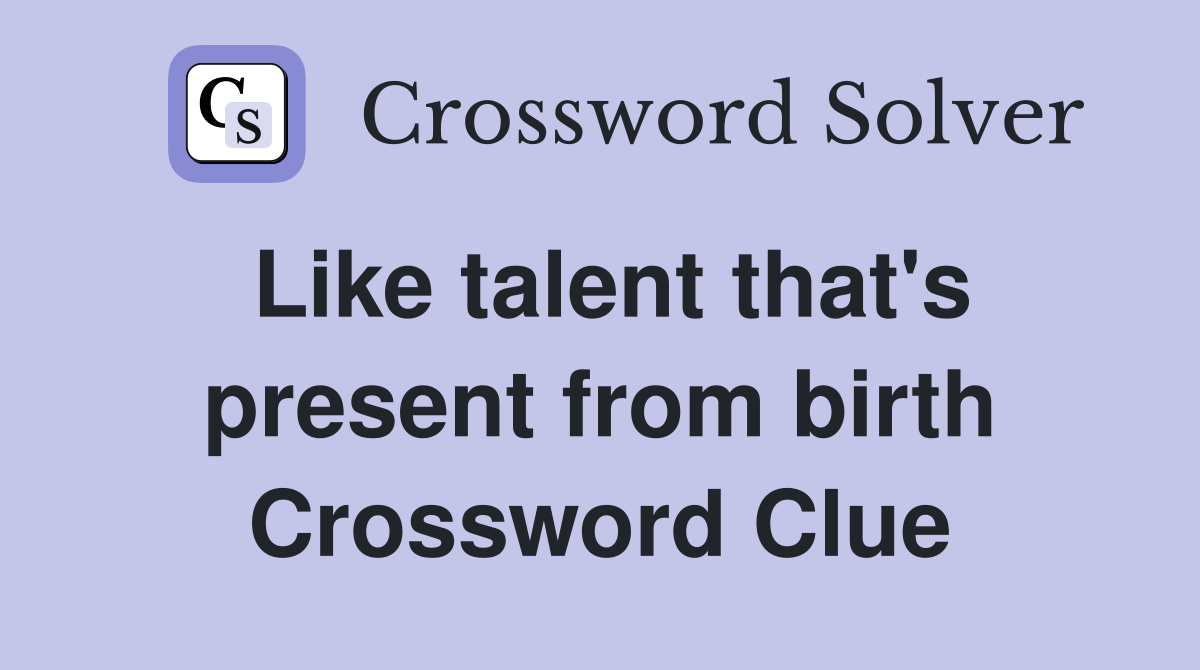 Like talent that's present from birth Crossword Clue