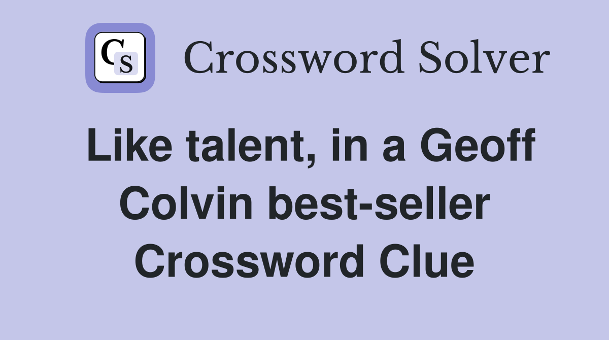 Like talent, in a Geoff Colvin best-seller Crossword Clue
