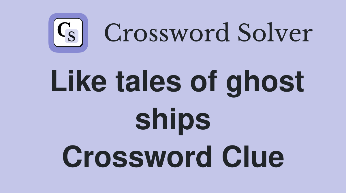 Like tales of ghost ships Crossword Clue