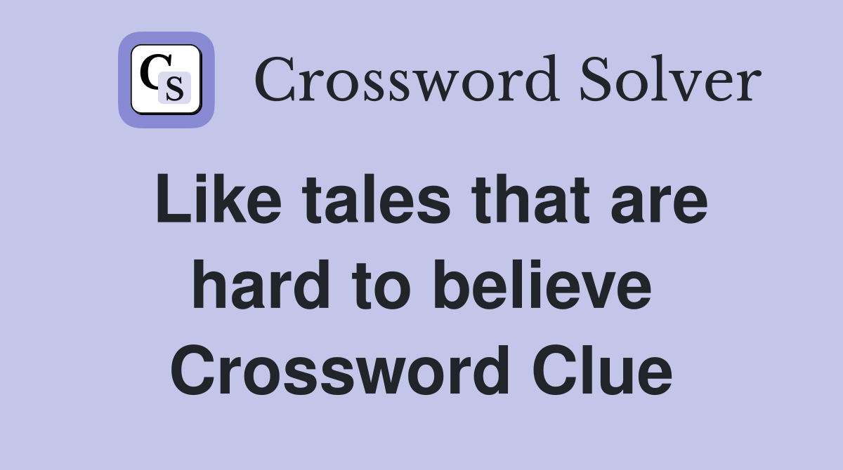 Like tales that are hard to believe Crossword Clue