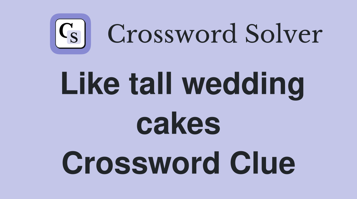 Like tall wedding cakes Crossword Clue