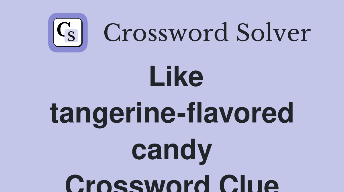 Like tangerine-flavored candy Crossword Clue