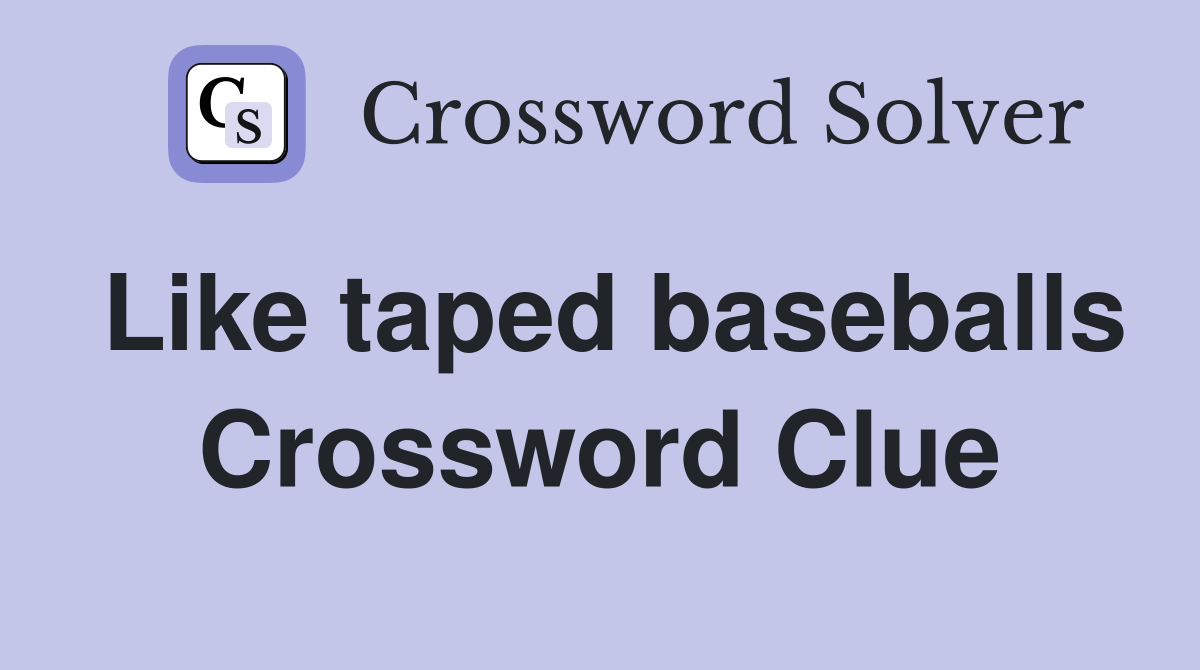 Like taped baseballs Crossword Clue