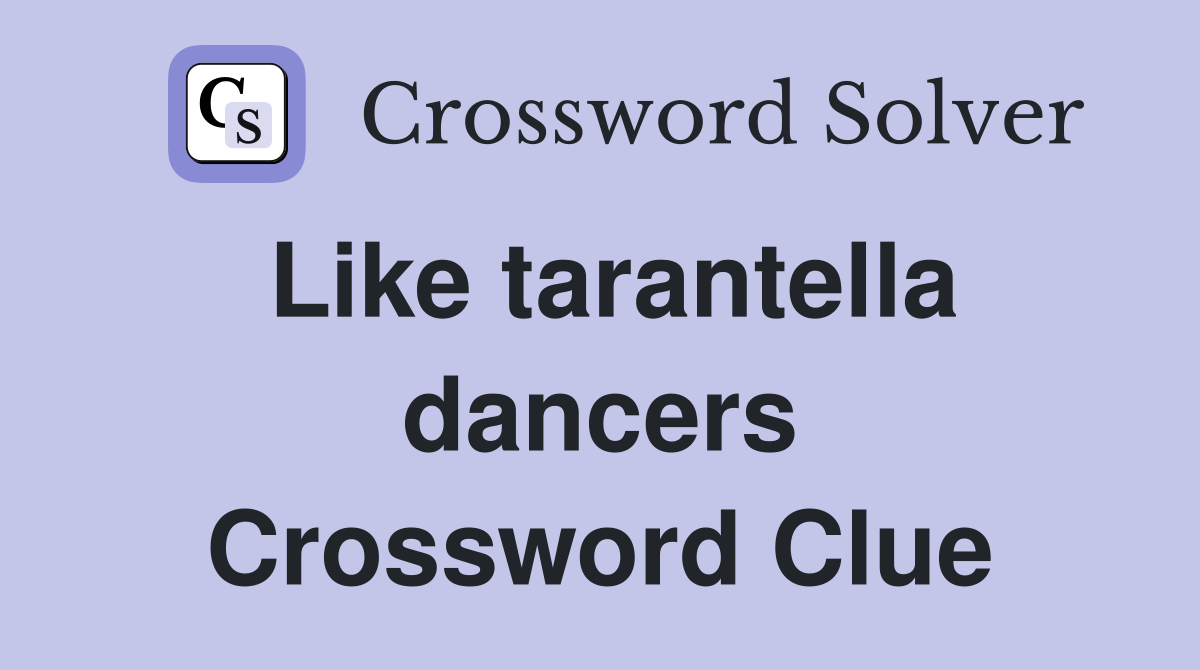 Like tarantella dancers Crossword Clue
