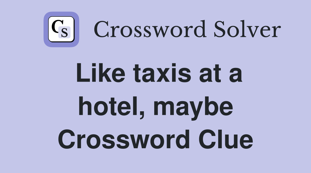 Like taxis at a hotel, maybe Crossword Clue
