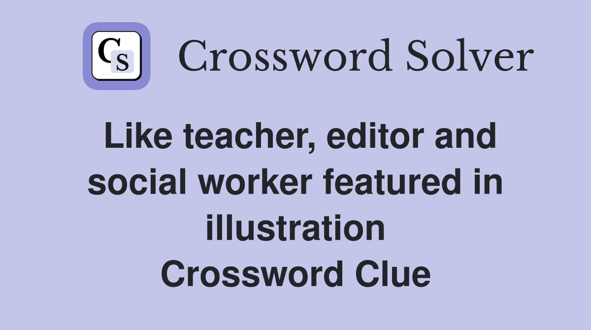 Like teacher, editor and social worker featured in illustration Crossword Clue