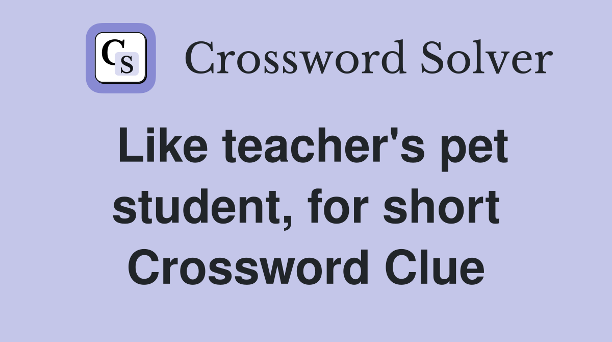 Like teacher's pet student, for short Crossword Clue