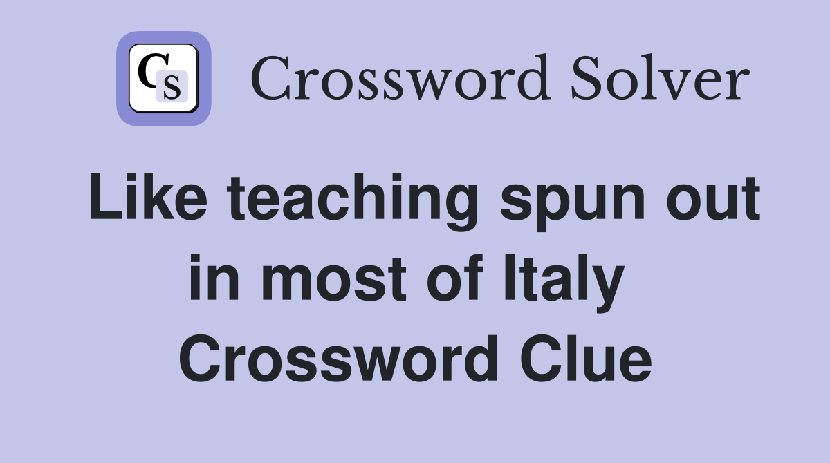 Like teaching spun out in most of Italy  Crossword Clue