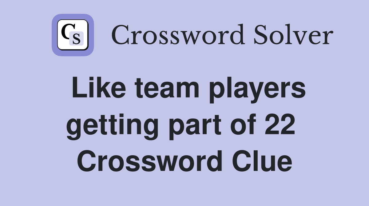Like team players getting part of 22  Crossword Clue