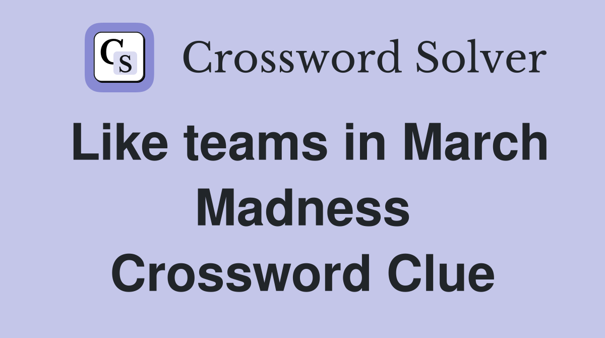Like teams in March Madness Crossword Clue