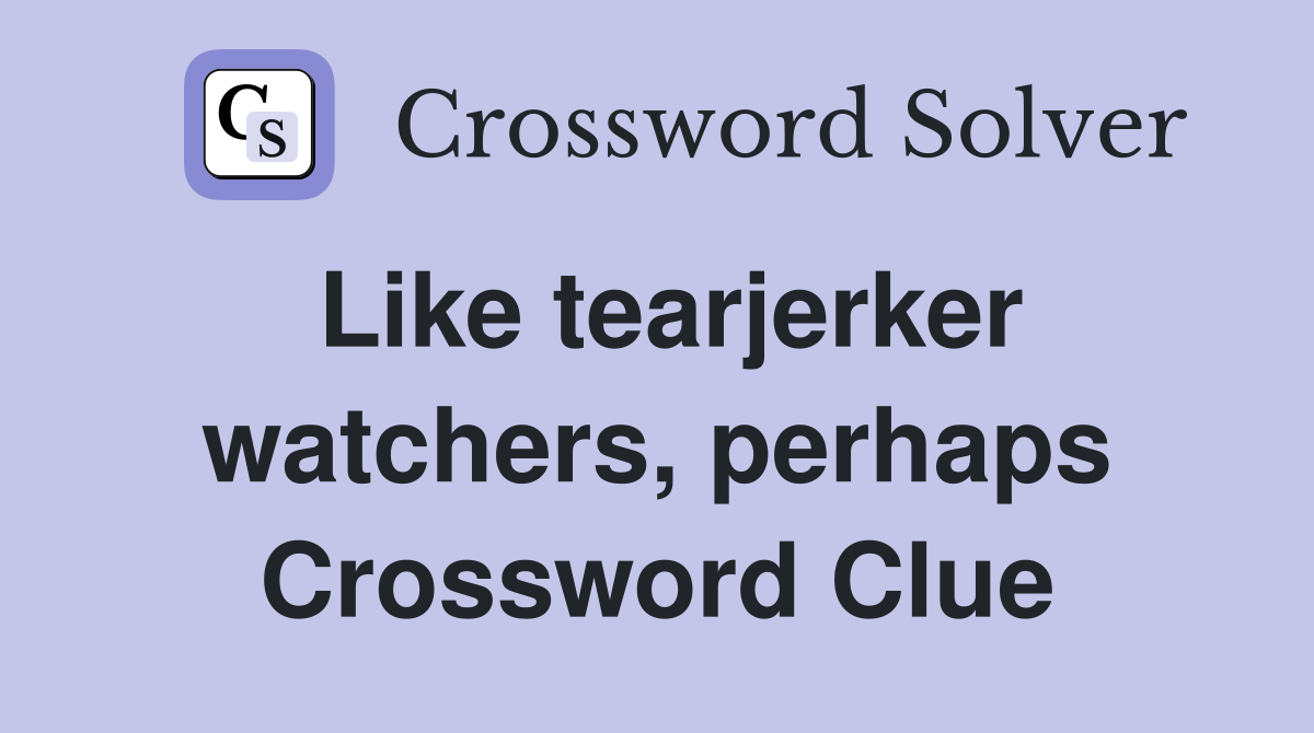 Like tearjerker watchers, perhaps Crossword Clue