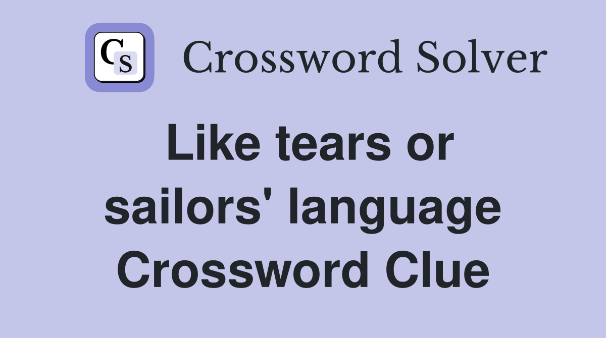 Like tears or sailors' language Crossword Clue
