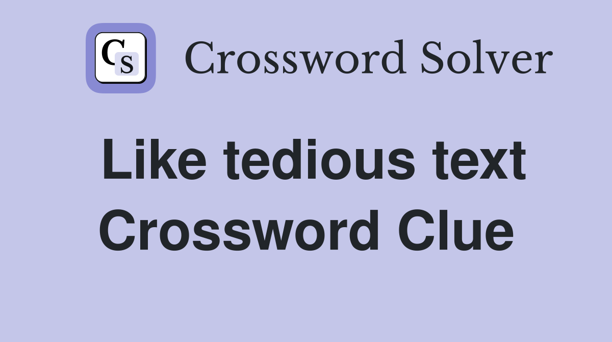 Like tedious text Crossword Clue