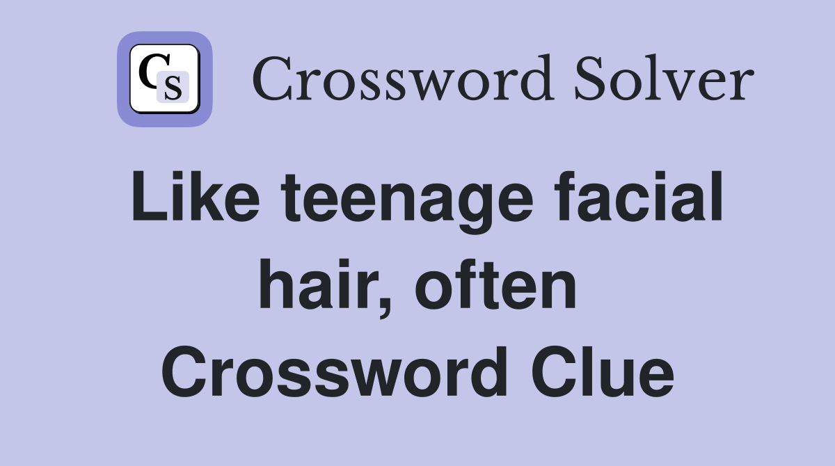 Like teenage facial hair, often Crossword Clue