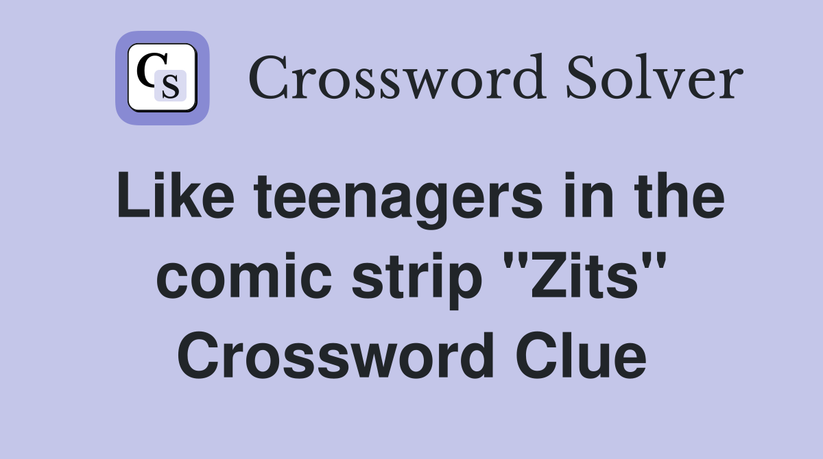 Like teenagers in the comic strip "Zits" Crossword Clue