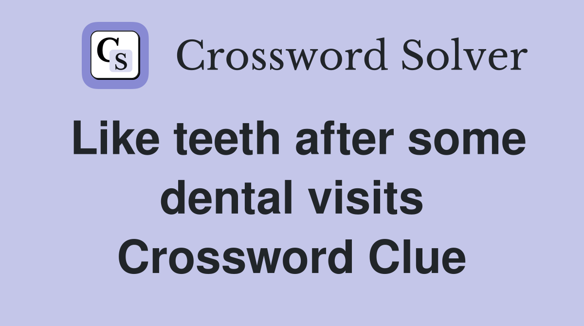 Like teeth after some dental visits Crossword Clue