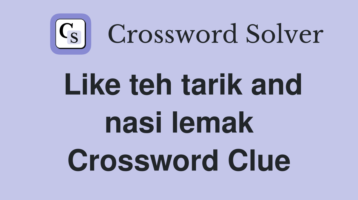 Like teh tarik and nasi lemak Crossword Clue