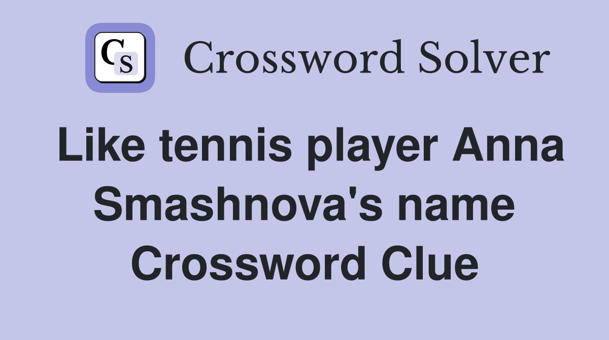 Like tennis player Anna Smashnova's name Crossword Clue