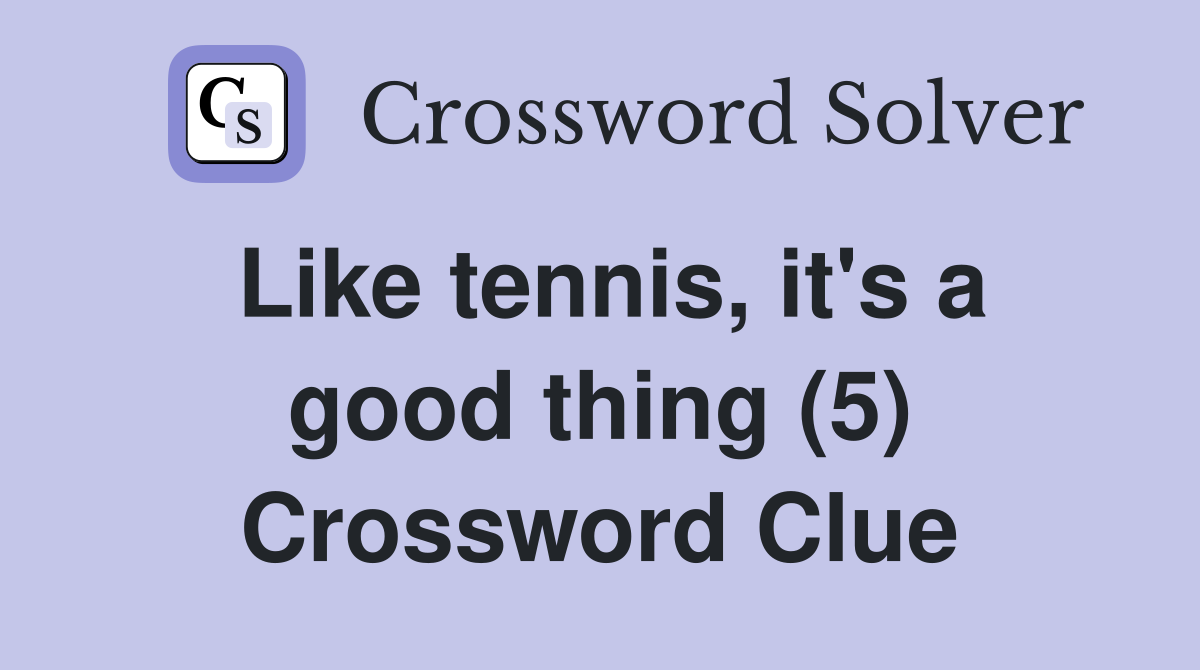 Like tennis, it's a good thing (5) Crossword Clue