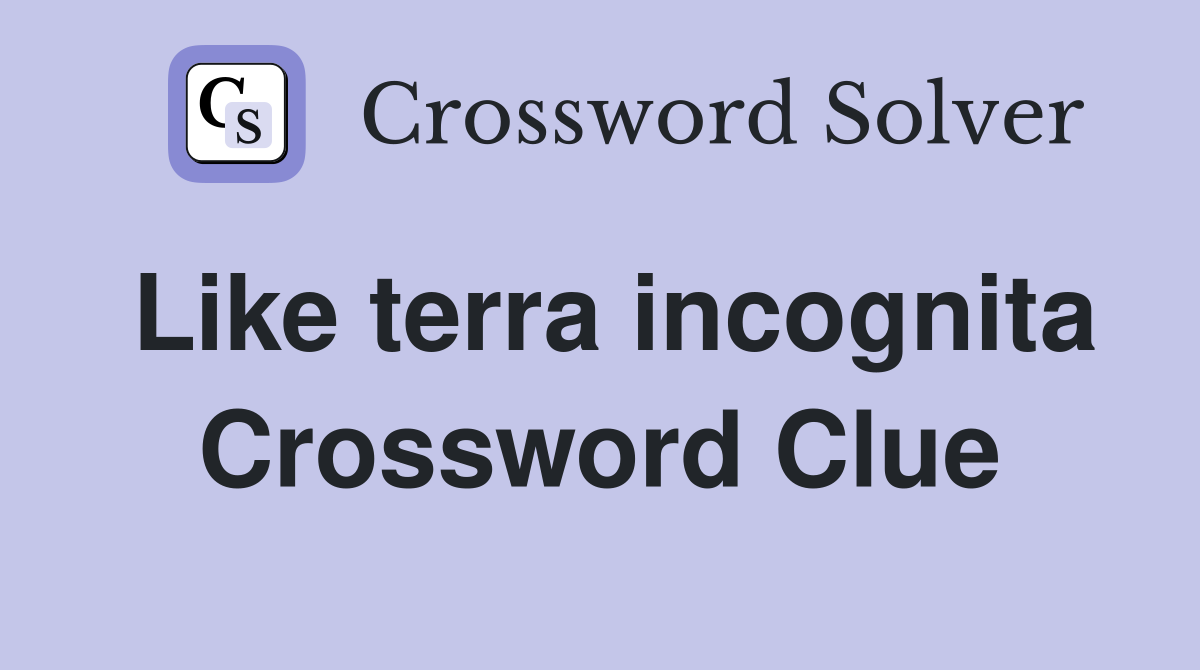 Like terra incognita Crossword Clue