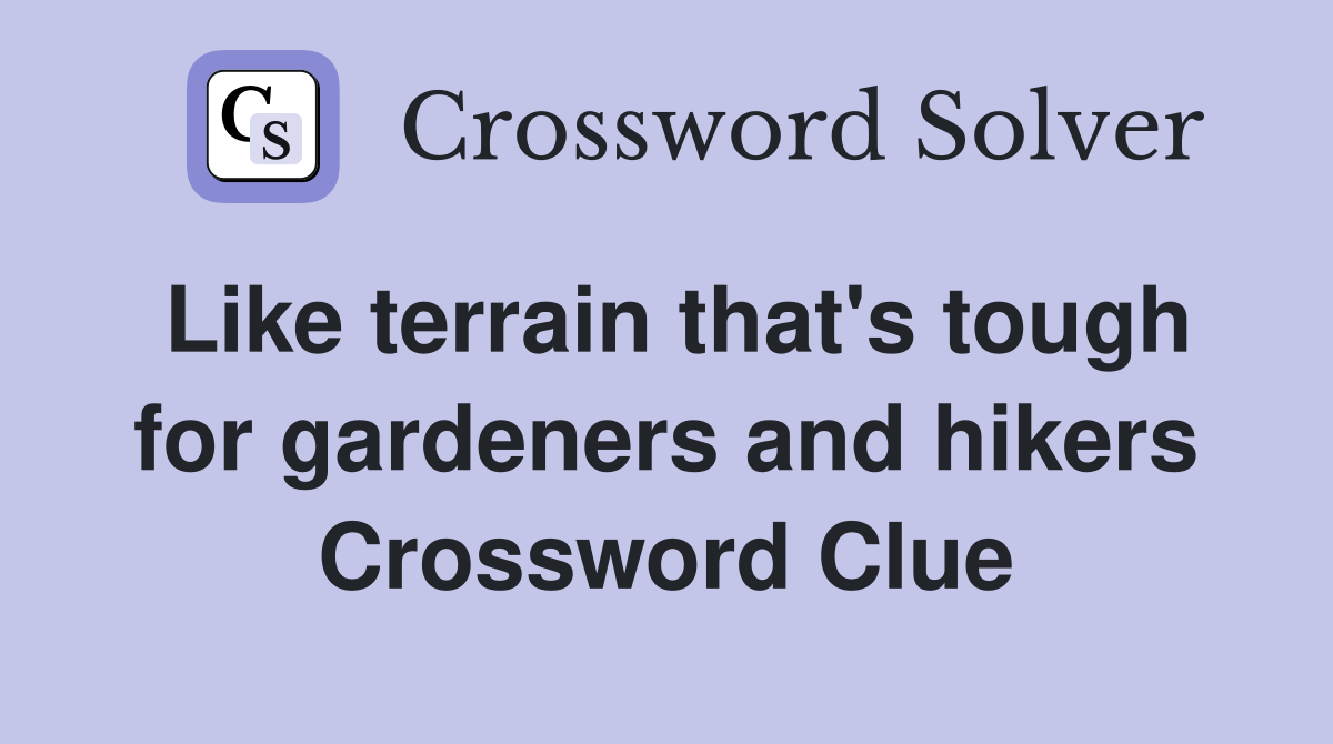 Like terrain that's tough for gardeners and hikers Crossword Clue