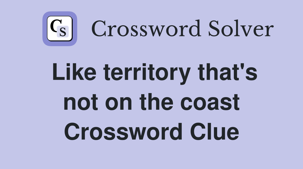 Like territory that's not on the coast Crossword Clue