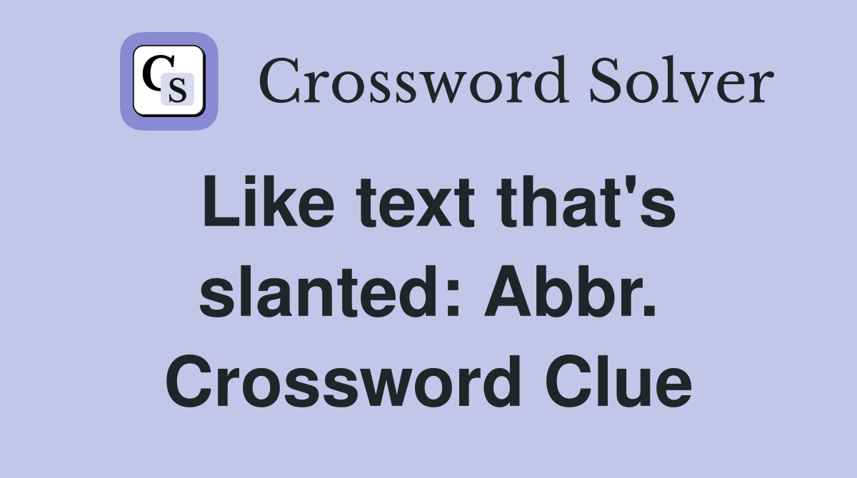 Like text that's slanted: Abbr. Crossword Clue