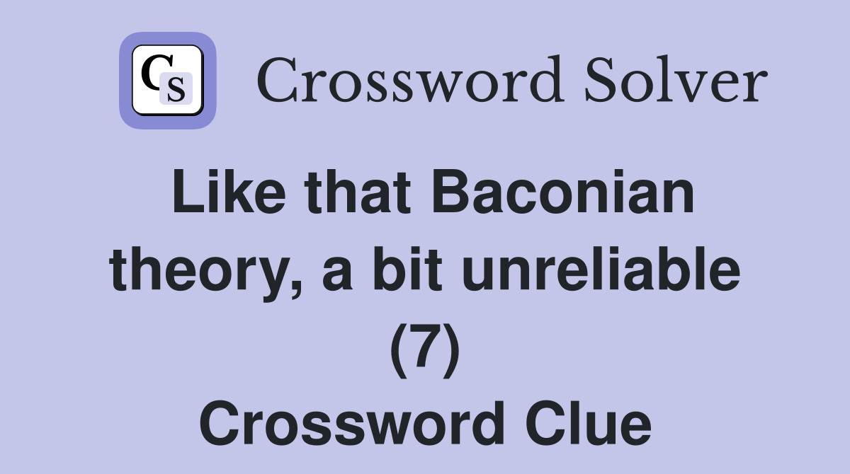 Like that Baconian theory, a bit unreliable (7) Crossword Clue