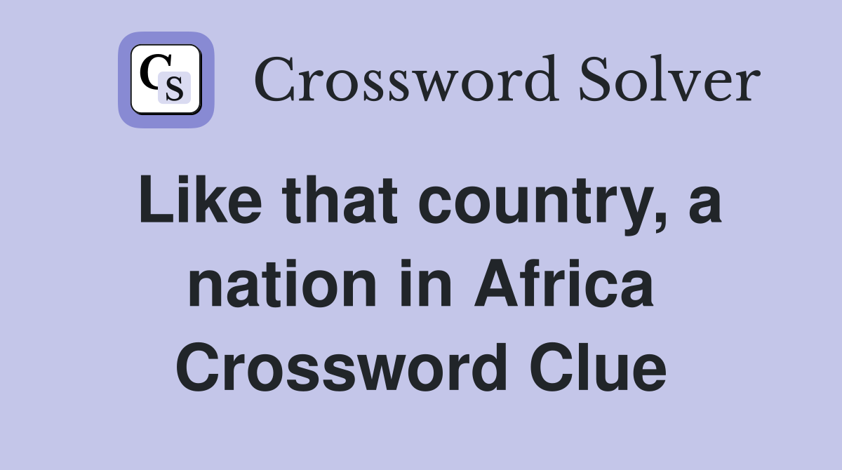 Like that country, a nation in Africa Crossword Clue