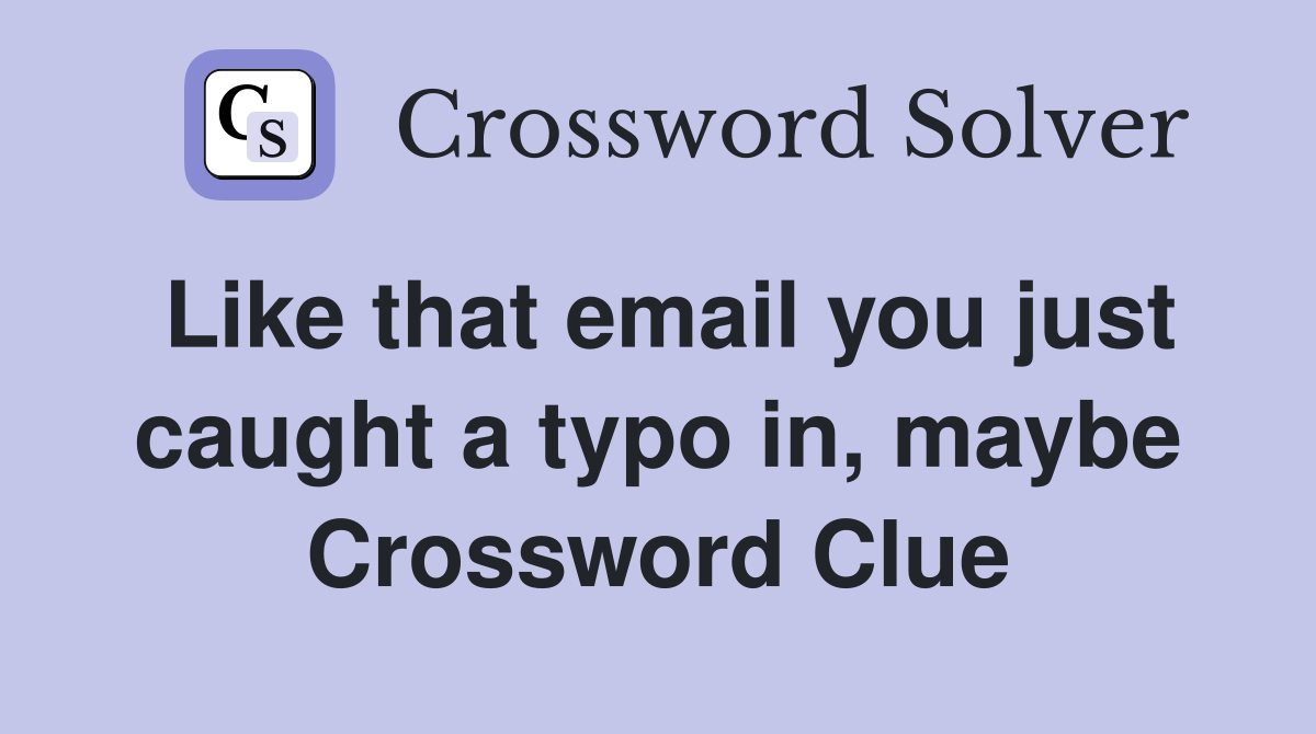 Like that email you just caught a typo in, maybe Crossword Clue