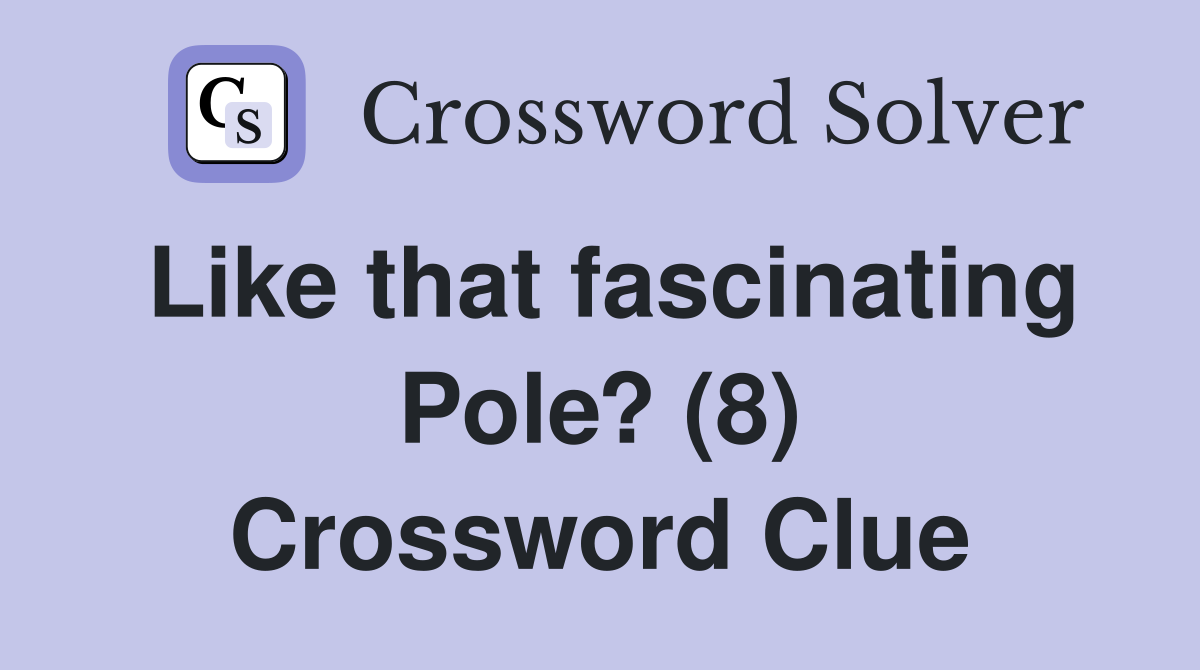 Like that fascinating Pole? (8) Crossword Clue