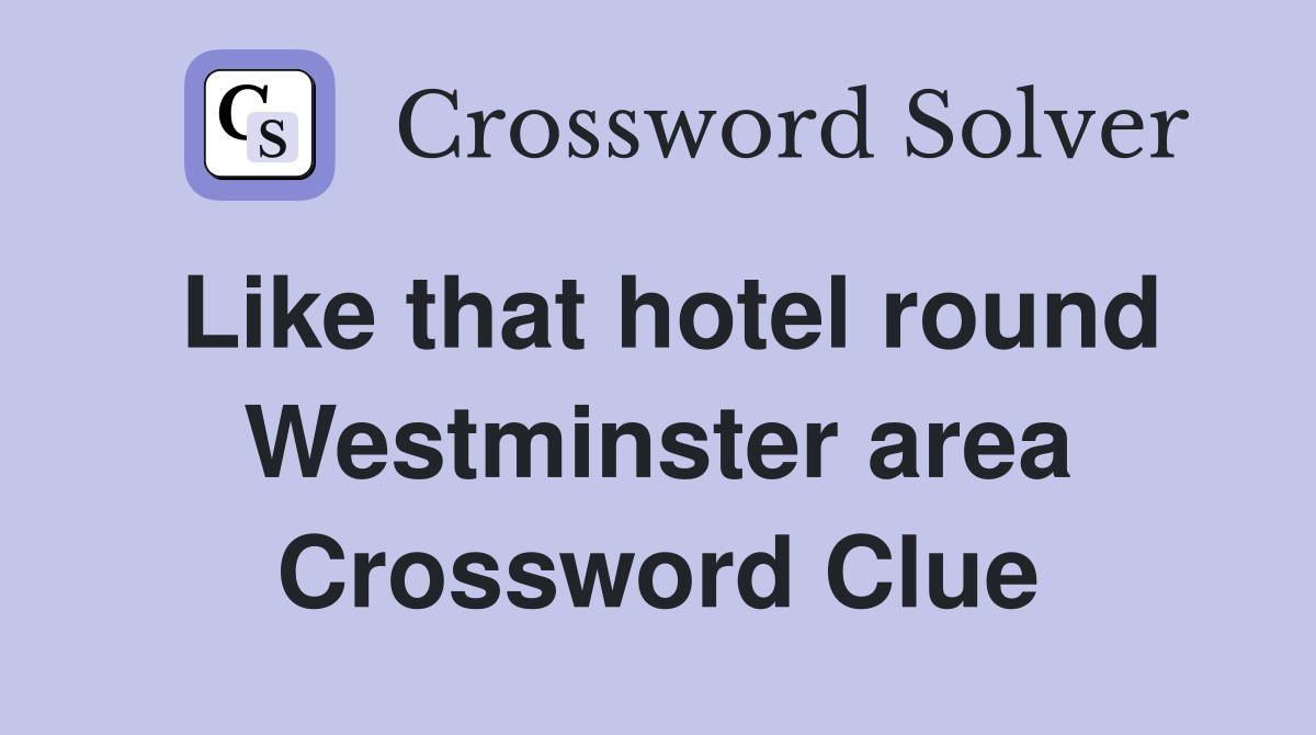 Like that hotel round Westminster area Crossword Clue