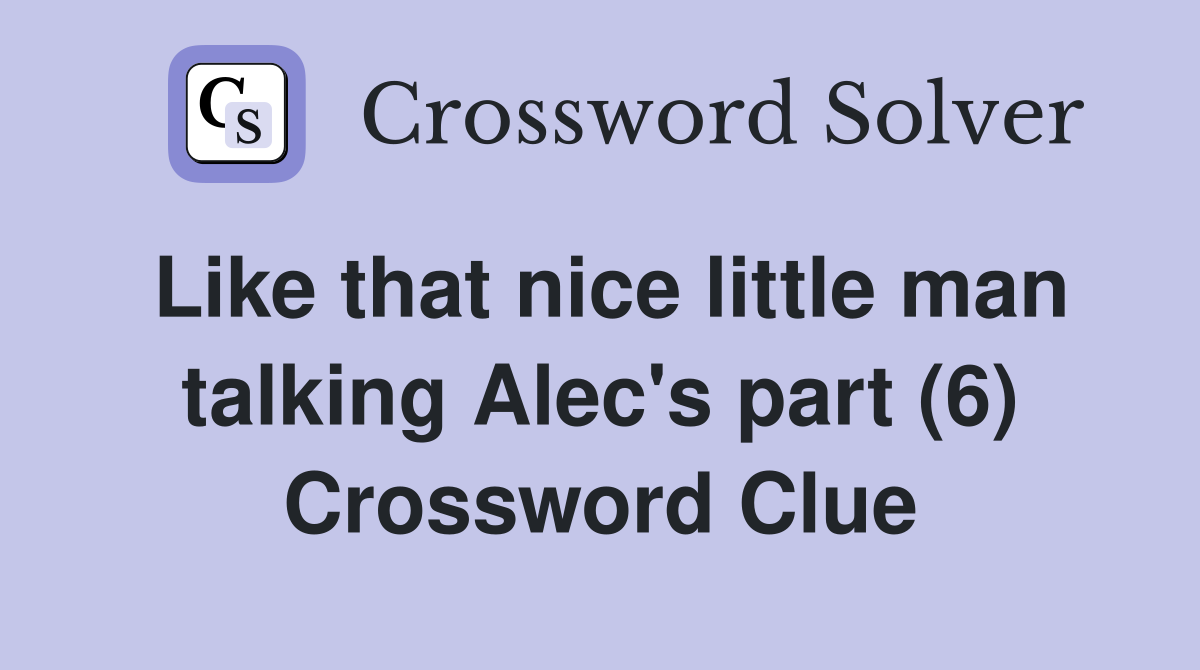 Like that nice little man talking Alec's part (6) Crossword Clue