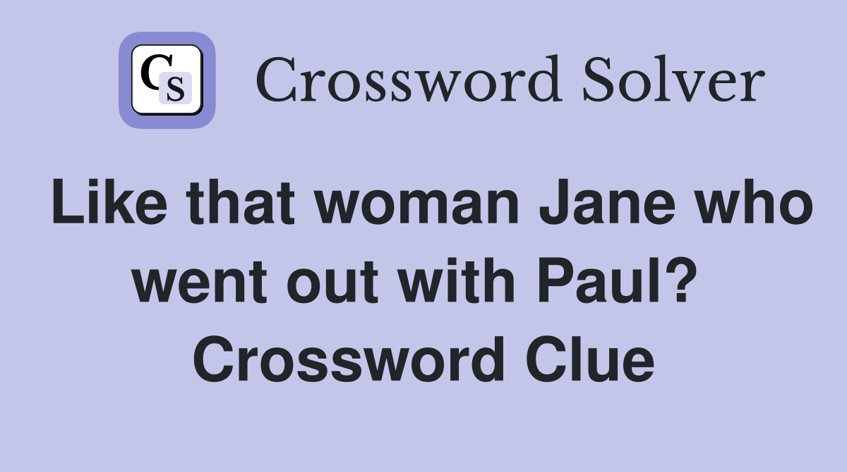 Like that woman Jane who went out with Paul?  Crossword Clue