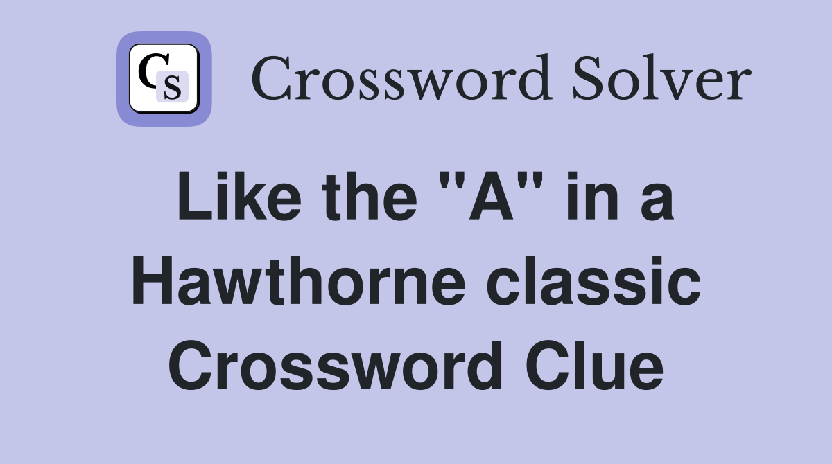 Like the "A" in a Hawthorne classic Crossword Clue