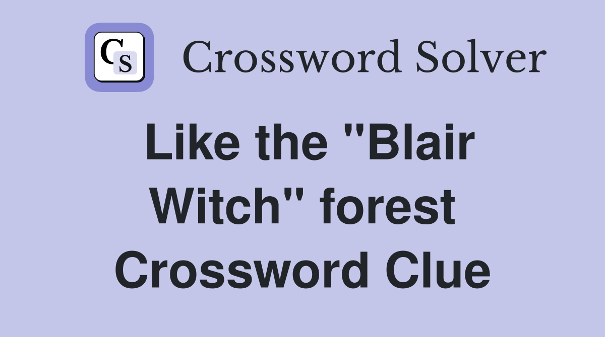 Like the "Blair Witch" forest Crossword Clue