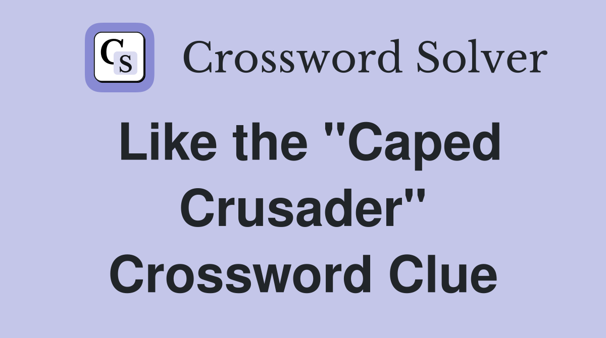 Like the "Caped Crusader" Crossword Clue