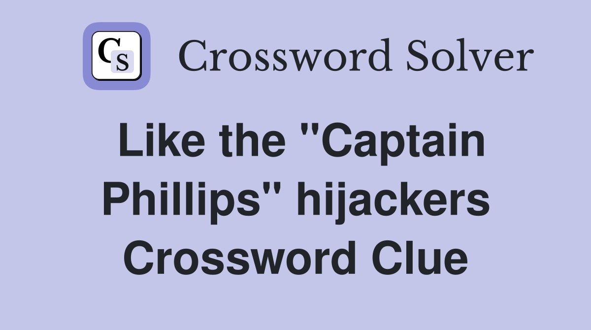 Like the "Captain Phillips" hijackers Crossword Clue
