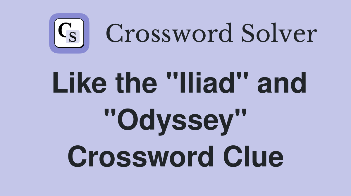Like the "Iliad" and "Odyssey" Crossword Clue